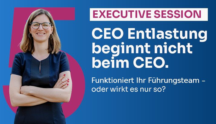 Executive Session - CEO Entlastung beginnt nicht beim CEO. Workshop mit Katharina Himmerich